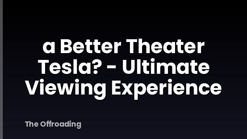 a Better Theater Tesla? - Ultimate Viewing Experience