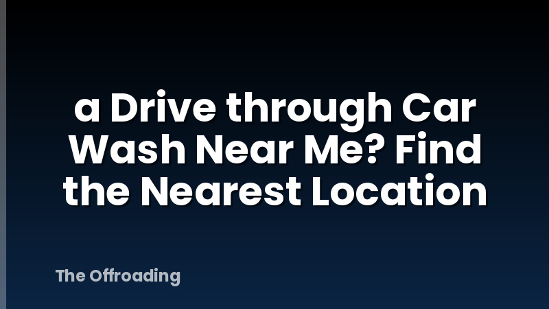 a Drive through Car Wash Near Me? Find the Nearest Location