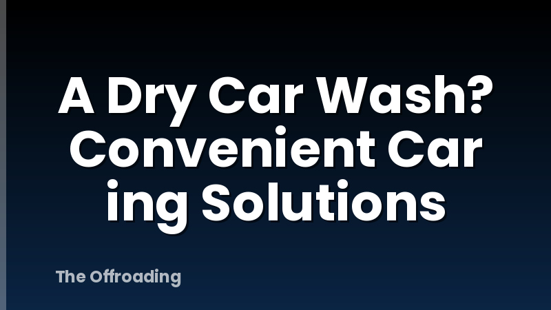 A Dry Car Wash? Convenient Car ing Solutions
