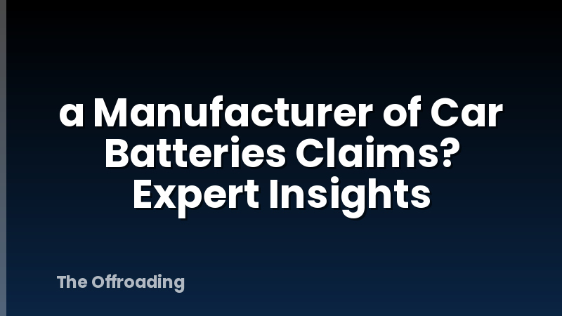 a Manufacturer of Car Batteries Claims? Expert Insights
