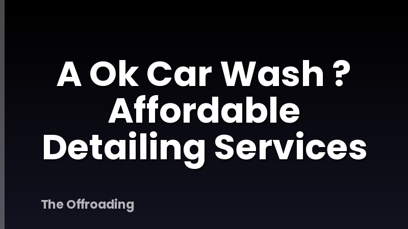 A Ok Car Wash ? Affordable Detailing Services
