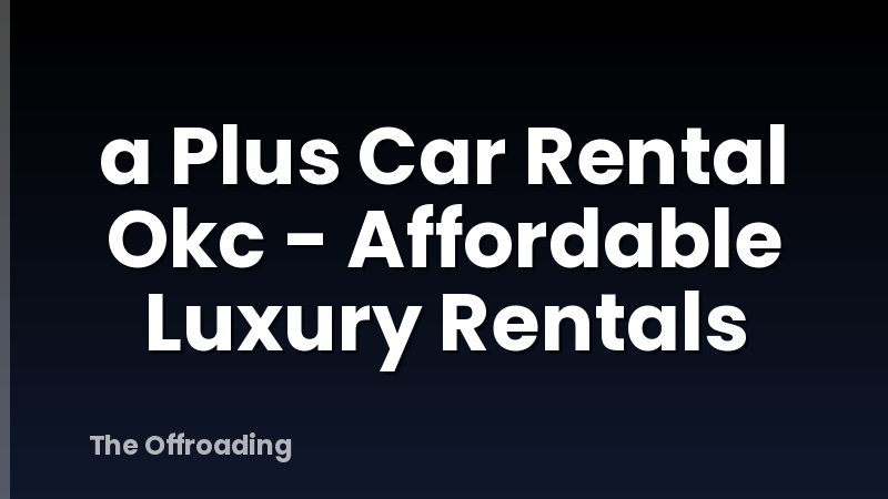 a Plus Car Rental Okc - Affordable Luxury Rentals