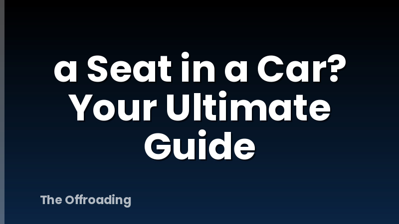 a Seat in a Car? Your Ultimate Guide