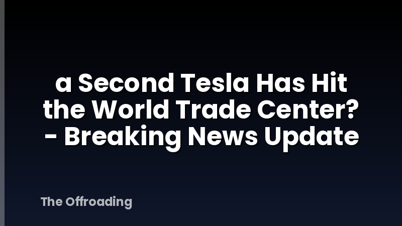 a Second Tesla Has Hit the World Trade Center? - Breaking News Update