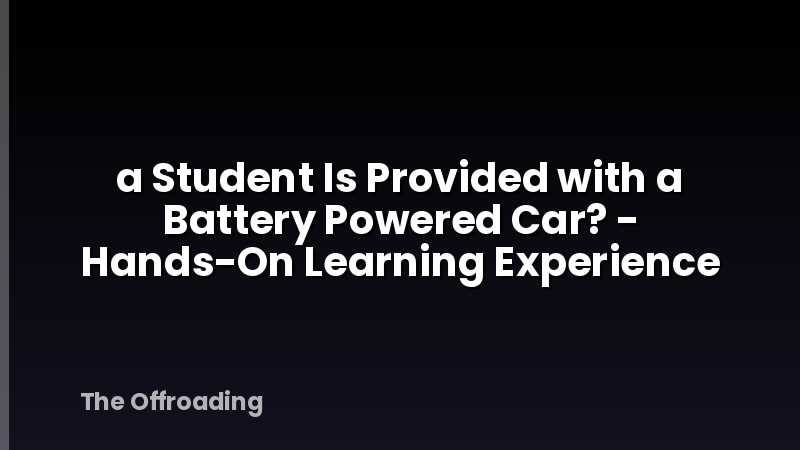 a Student Is Provided with a Battery Powered Car? - Hands-On Learning Experience