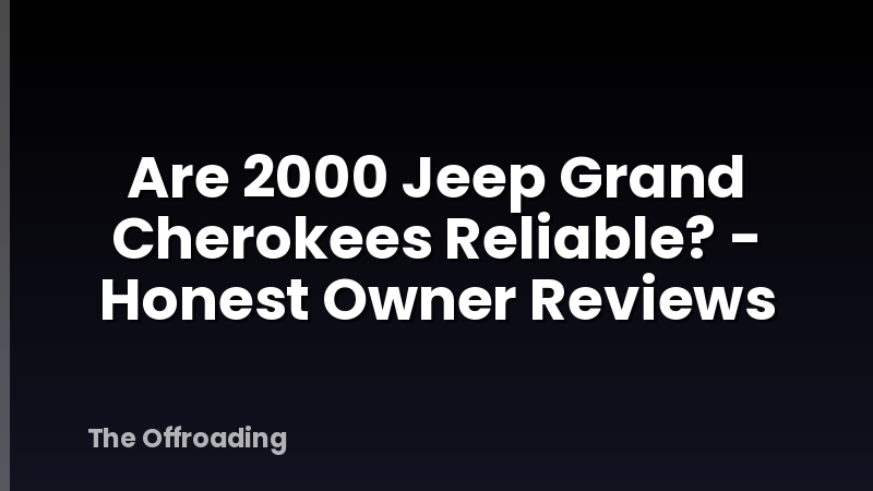 Are 2000 Jeep Grand Cherokees Reliable? - Honest Owner Reviews