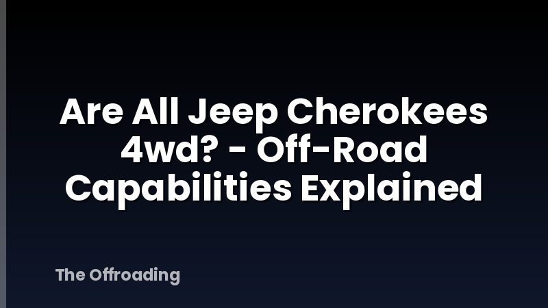 Are All Jeep Cherokees 4wd? - Off-Road Capabilities Explained