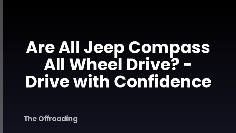 Are All Jeep Compass All Wheel Drive? - Drive with Confidence