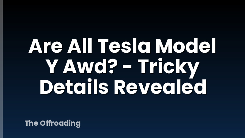 Are All Tesla Model Y Awd? - Tricky Details Revealed