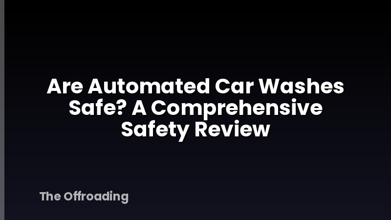 Are Automated Car Washes Safe? A Comprehensive Safety Review