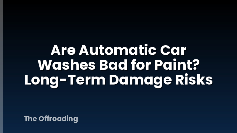 Are Automatic Car Washes Bad for Paint? Long-Term Damage Risks