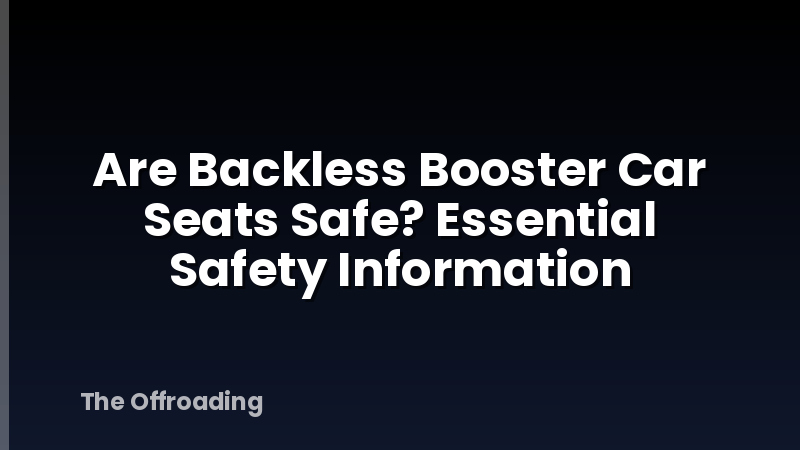 Are Backless Booster Car Seats Safe? Essential Safety Information