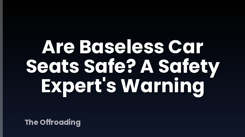 Are Baseless Car Seats Safe? A Safety Expert's Warning