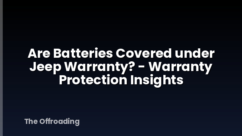 Are Batteries Covered under Jeep Warranty? - Warranty Protection Insights