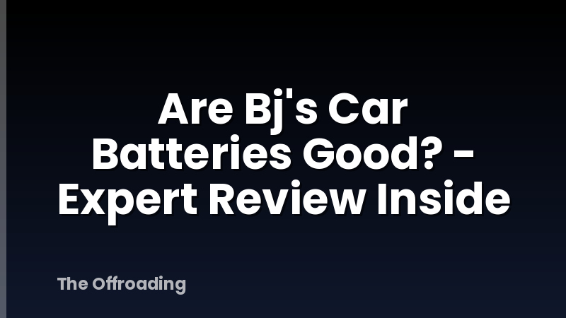 Are Bj's Car Batteries Good? - Expert Review Inside