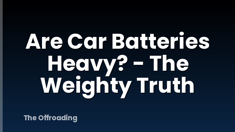 Are Car Batteries Heavy? - The Weighty Truth