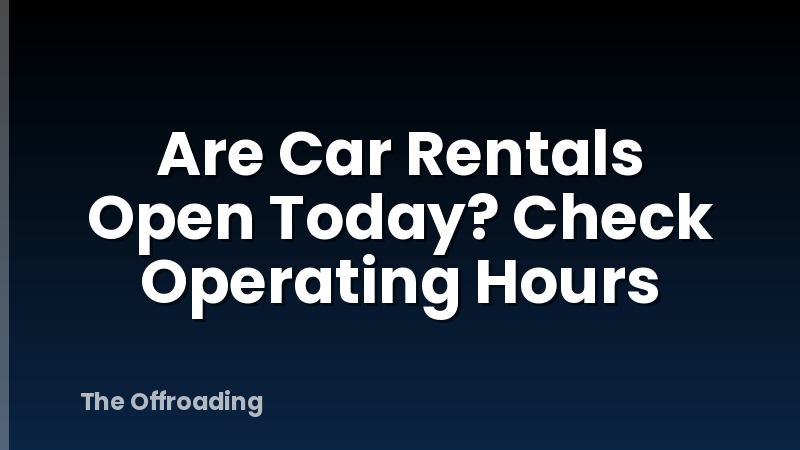 Are Car Rentals Open Today? Check Operating Hours