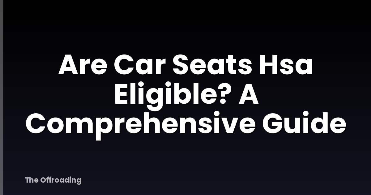 Are Car Seats Hsa Eligible? A Comprehensive Guide