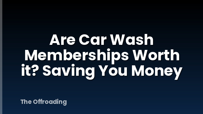 Are Car Wash Memberships Worth it? Saving You Money