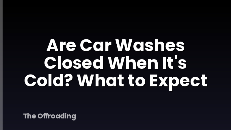 Are Car Washes Closed When It's Cold? What to Expect