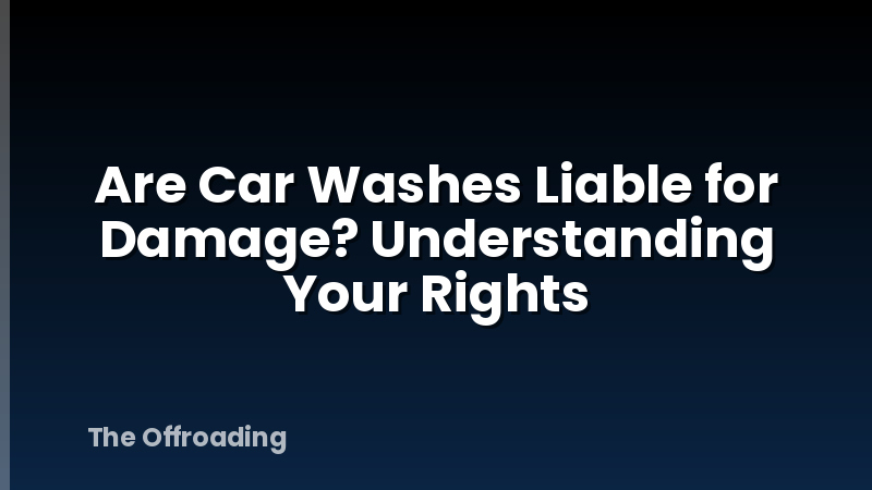 Are Car Washes Liable for Damage? Understanding Your Rights