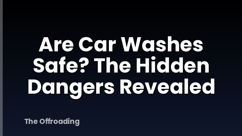 Are Car Washes Safe? The Hidden Dangers Revealed
