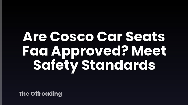 Are Cosco Car Seats Faa Approved? Meet Safety Standards