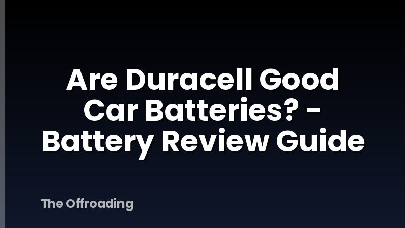 Are Duracell Good Car Batteries? - Battery Review Guide