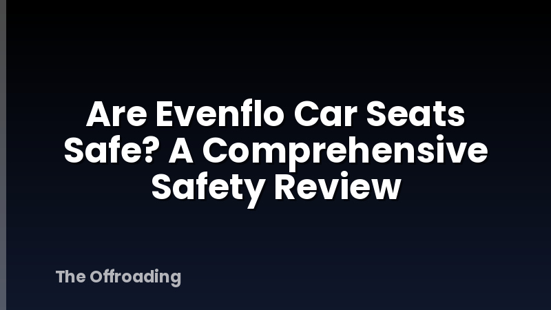Are Evenflo Car Seats Safe? A Comprehensive Safety Review