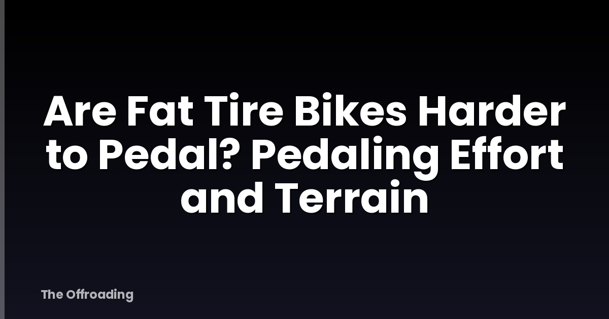 Are Fat Tire Bikes Harder to Pedal? Pedaling Effort and Terrain