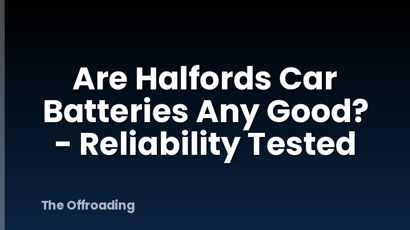 Are Halfords Car Batteries Any Good? - Reliability Tested