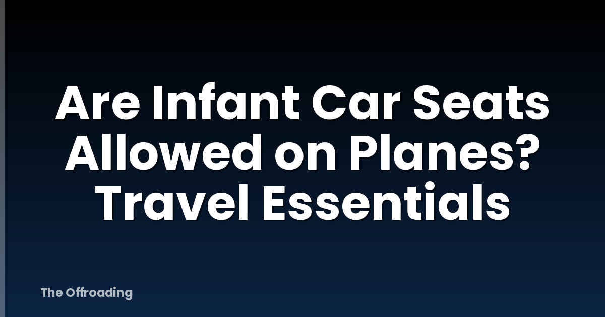 Are Infant Car Seats Allowed on Planes? Travel Essentials