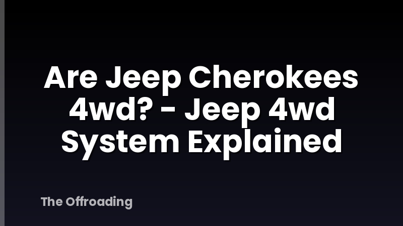Are Jeep Cherokees 4wd? - Jeep 4wd System Explained