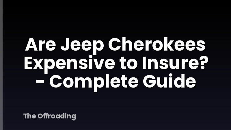 Are Jeep Cherokees Expensive to Insure? - Complete Guide