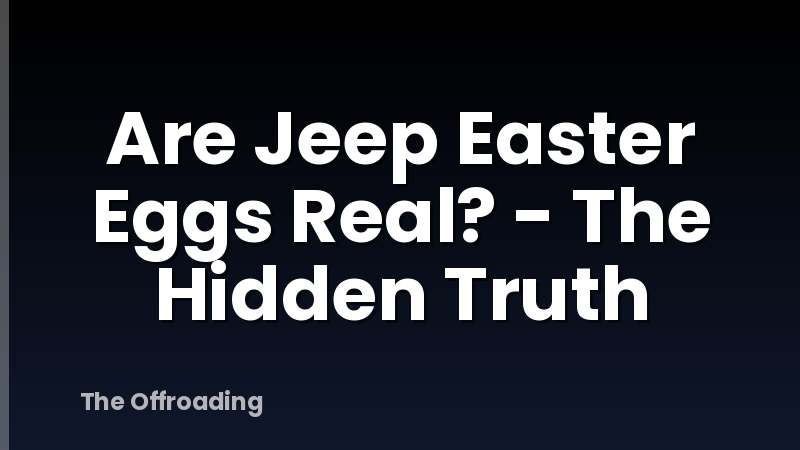 Are Jeep Easter Eggs Real? - The Hidden Truth