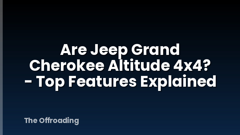 Are Jeep Grand Cherokee Altitude 4x4? - Top Features Explained