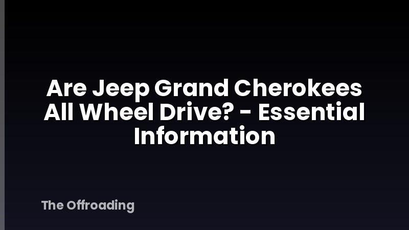 Are Jeep Grand Cherokees All Wheel Drive? - Essential Information