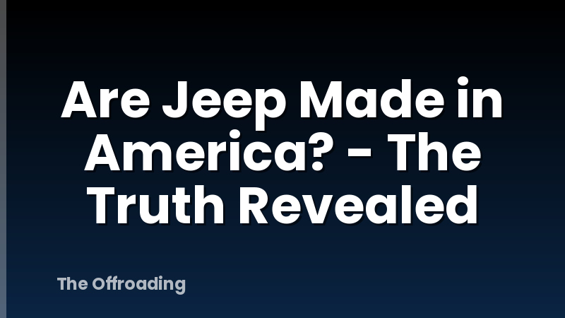 Are Jeep Made in America? - The Truth Revealed