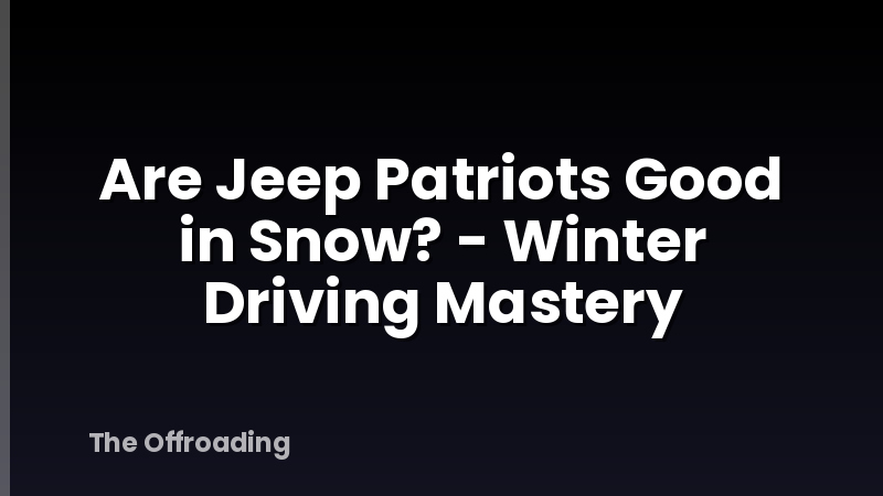 Are Jeep Patriots Good in Snow? - Winter Driving Mastery