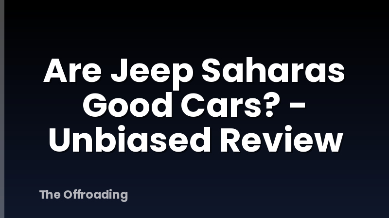 Are Jeep Saharas Good Cars? - Unbiased Review