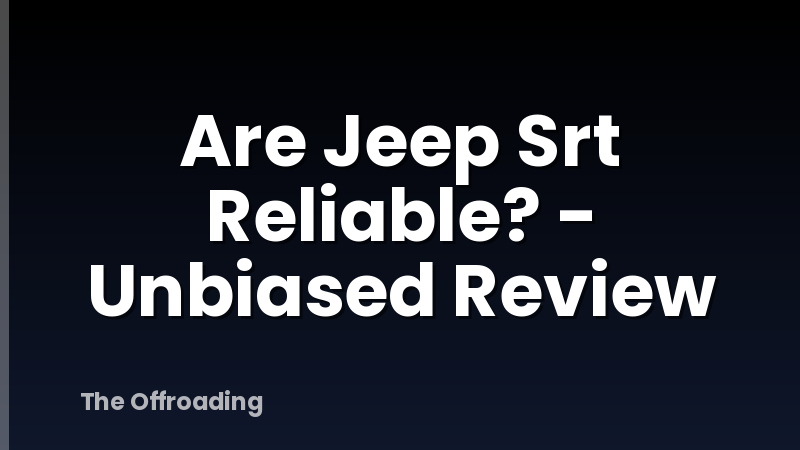 Are Jeep Srt Reliable? - Unbiased Review