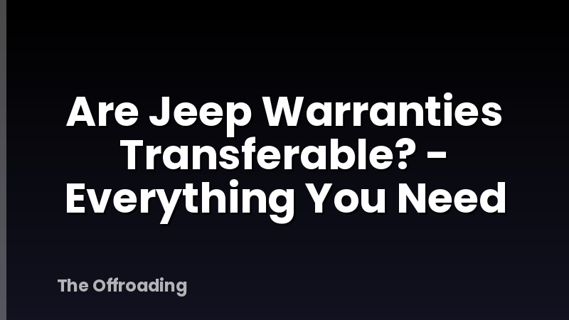 Are Jeep Warranties Transferable? - Everything You Need