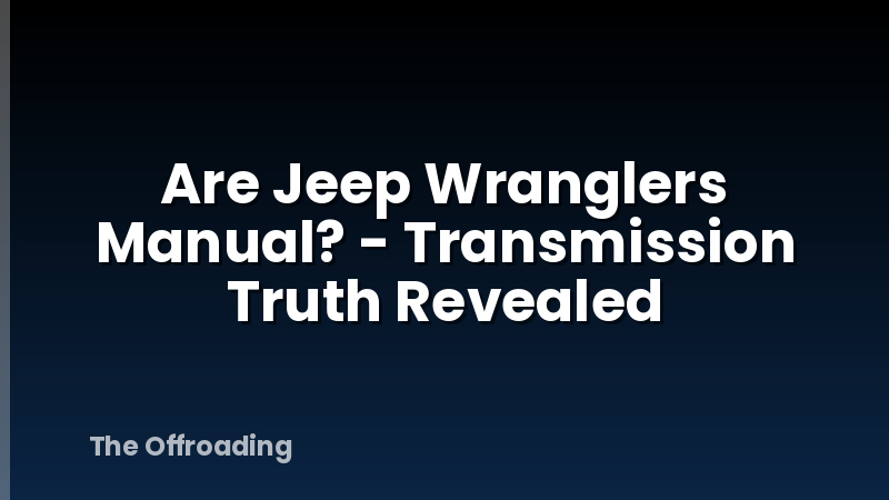 Are Jeep Wranglers Manual? - Transmission Truth Revealed