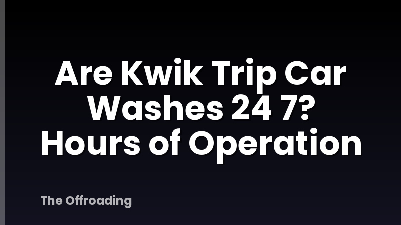 Are Kwik Trip Car Washes 24 7? Hours of Operation