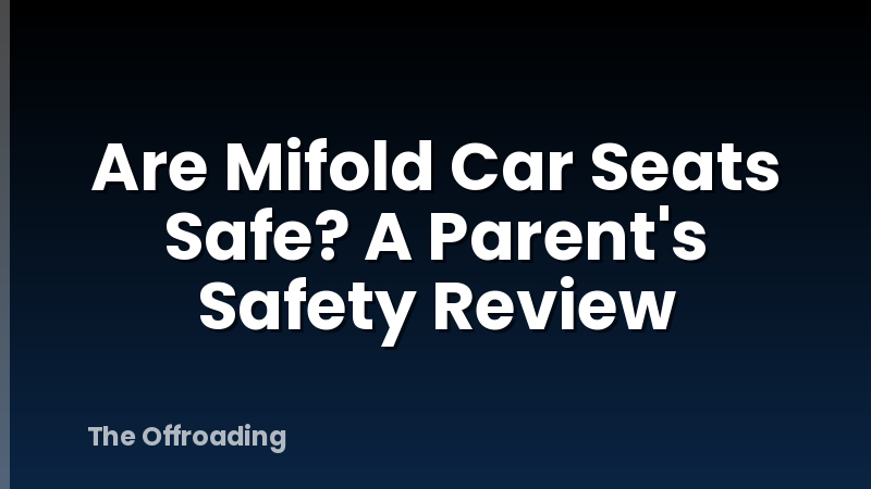 Are Mifold Car Seats Safe? A Parent's Safety Review