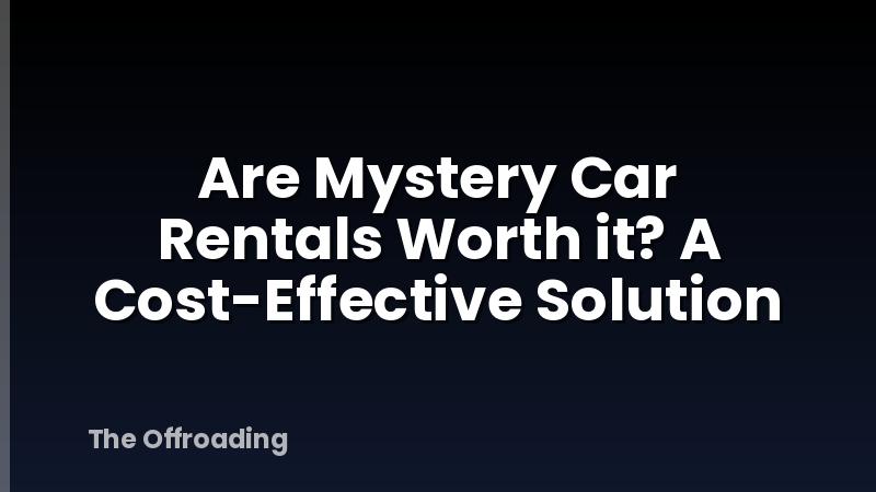 Are Mystery Car Rentals Worth it? A Cost-Effective Solution