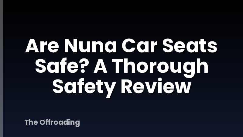 Are Nuna Car Seats Safe? A Thorough Safety Review
