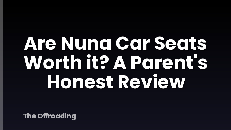 Are Nuna Car Seats Worth it? A Parent's Honest Review