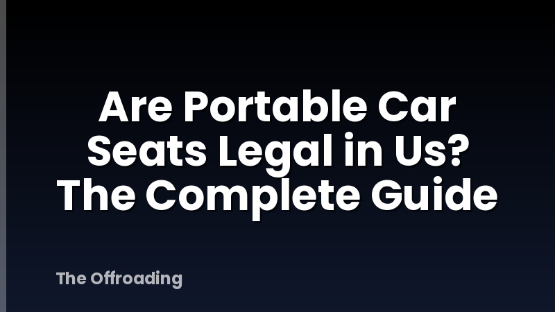 Are Portable Car Seats Legal in Us? The Complete Guide