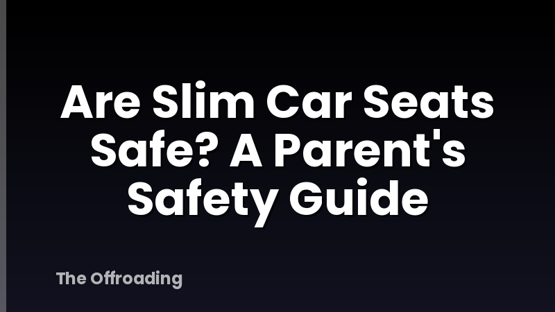 Are Slim Car Seats Safe? A Parent's Safety Guide
